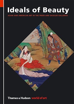 Ideals of Beauty: Asian and American Art in the Freer and Sackler Galleries (World of Art)