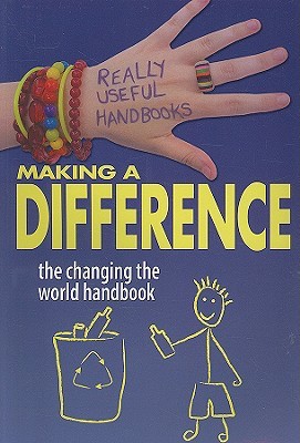 Making a Difference: The Changing the World Handbook (Really Useful Handbooks)