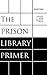 The Prison Library Primer: A Program for the Twenty-First Century