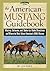 The American Mustang Guidebook: History, Behavior, and State-By-State Directions on Where to Best View America's Wild Horses