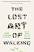 The Lost Art of Walking: The History, Science, and Literature of Pedestrianism