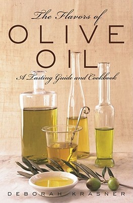 The Flavors of Olive Oil: A Tasting Guide and Cookbook