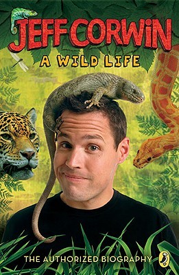 Jeff Corwin: A Wild Life: The Authorized Biography (Paperback)