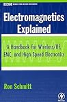Electromagnetics Explained: A Handbook for Wireless/ RF, EMC, and High-Speed Electronics (EDN Series for Design Engineers) Electromagnetics Explained: A Handbook for Wireless/ RF, EMC, and High-Speed Electronics (EDN Series for Design Engineers)