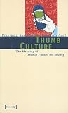 Thumb Culture: The Meaning of Mobile Phones for Society