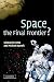 Space, the Final Frontier?
