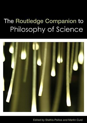 The Routledge Companion to Philosophy of Science (Routledge Philosophy Companions)