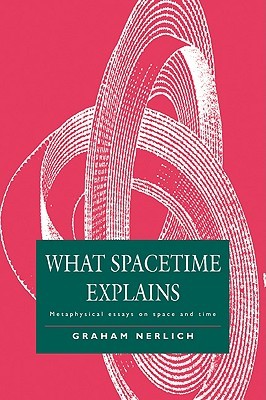What Spacetime Explains: Metaphysical Essays on Space and Time (Paperback)