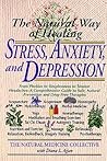 The Natural Way of Healing Stress, Anxiety, and Depression: From Phobias to Sleeplessness to Tension Headaches--A Comprehensive Guide to Safe, Natural ... Therapies