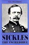 Sickles the Incredible: A Biography of Daniel Edgar Sickles
