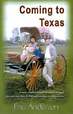 Coming to Texas: A newly qualified Scottish physician arrives in the Lone Star State in 1960 and becomes a country doctor. (Paperback)