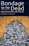 Bondage To the Dead: Poland and the Memory of the Holocaust (Modern Jewish History) Bondage To the Dead: Poland and the Memory of the Holocaust (Modern Jewish History)