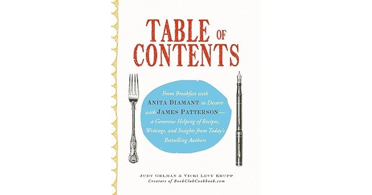 Table Of Contents From Breakfast With Anita Diamant To Dessert With James Patterson A Generous Helping Of Recipes Writings And Insights From Today S Bestselling Authors By Judy Gelman