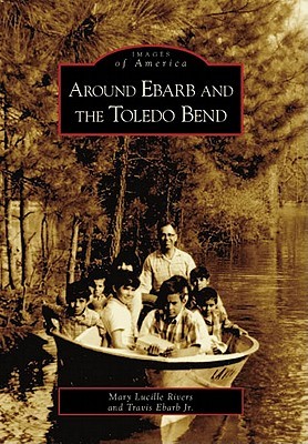 Around Ebarb And The Toledo Bend (Images of America: Louisiana)