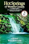 Hot Springs of Western Canada: A Complete Guide : Also Includes Some Hot Springs in Washington and Alaska