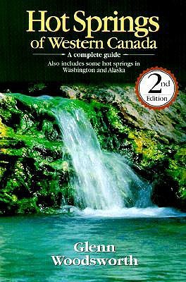 Hot Springs of Western Canada: A Complete Guide : Also Includes Some Hot Springs in Washington and Alaska (Paperback)