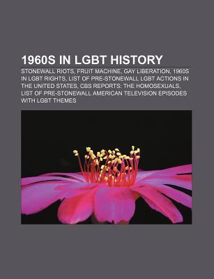 1960s in Lgbt History: Stonewall Riots, Fruit Machine, Gay Liberation, List of Pre-Stonewall Lgbt Actions in the United States (Paperback)