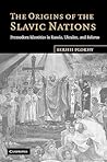 The Origins of the Slavic Nations: Premodern Identities in Russia, Ukraine, and Belarus