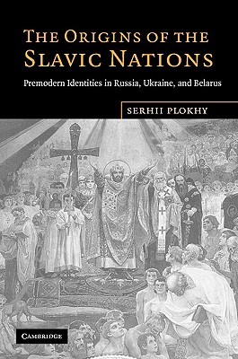 The Origins of the Slavic Nations: Premodern Identities in Russia, Ukraine, and Belarus (Hardcover)