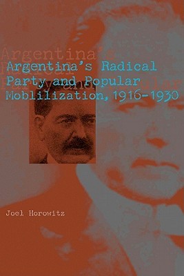 Argentina's Radical Party and Popular Mobilization, 1916–1930 (Hardcover)
