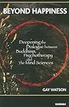 Beyond Happiness: Deepening the Dialogue between Buddhism, Psychotherapy and the Mind Sciences