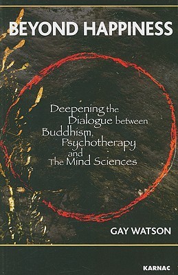 Beyond Happiness: Deepening the Dialogue between Buddhism, Psychotherapy and the Mind Sciences (Paperback)