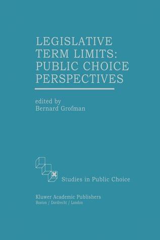 Legislative Term Limits: Public Choice Perspectives: Public Choice Perspectives (Studies in Public Choice)