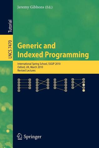 Generic and Indexed Programming (Lecture Notes in Computer Science, 7470)