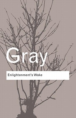 Enlightenment's Wake: Politics and Culture at the Close of the Modern Age (Routledge Classics)
