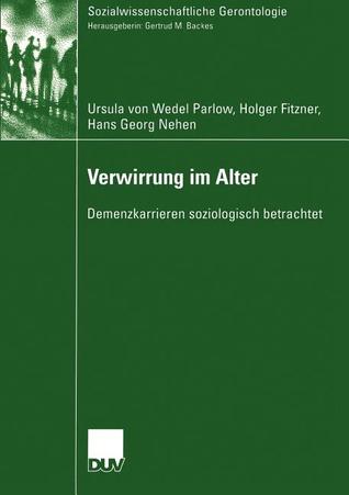 Verwirrung im Alter: Demenzkarrieren soziologisch betrachtet (Sozialwissenschaftliche Gerontologie) (German Edition)