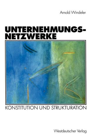 Unternehmungsnetzwerke: Konstitution und Strukturation (Organisation und Gesellschaft) (German Edition)