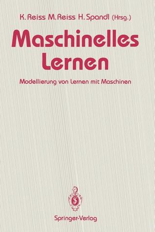Maschinelles Lernen: Modellierung von Lernen mit Maschinen (German Edition)