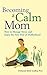 Becoming a Calm Mom: How to...