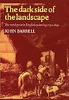 The Dark Side of the Landscape by John Barrell