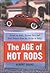 The Age of Hot Rods: Essays on Rods, Custom Cars and Their Drivers from the 1950s to Today