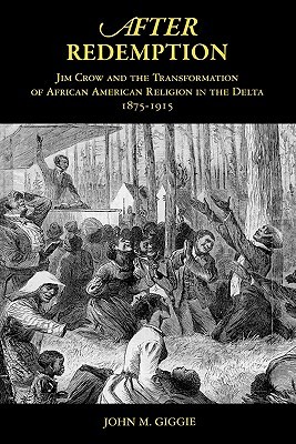 After Redemption: Jim Crow and the Transformation of African American Religion in the Delta, 1875-1915 (Paperback)