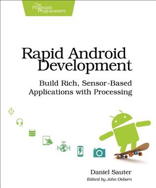 Rapid Android Development: Build Rich, Sensor-Based Applications with Processing (Paperback)