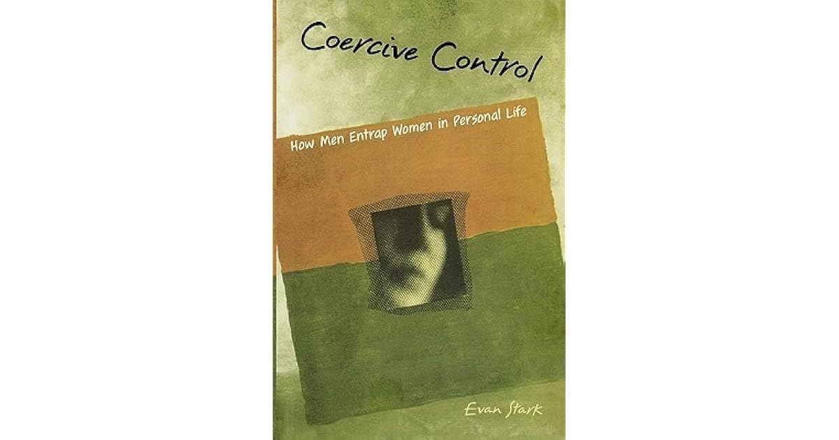 Coercive Control The Entrapment of Women in Personal Life by Evan Stark