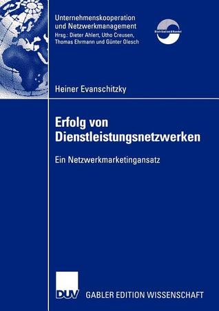 Erfolg von Dienstleistungsnetzwerken: Ein Netzwerkmarketingansatz (Unternehmenskooperation und Netzwerkmanagement) (German Edition)