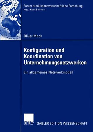 Konfiguration und Koordination von Unternehmungsnetzwerken: Ein allgemeines Netzwerkmodell (Forum produktionswirtschaftliche Forschung)