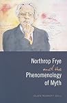 Northrop Frye and the Phenomenology of Myth (Frye Studies)