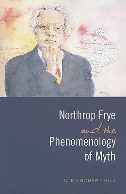 Northrop Frye and the Phenomenology of Myth (Frye Studies)