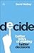 Decide: Better Ways of Making Better Decisions