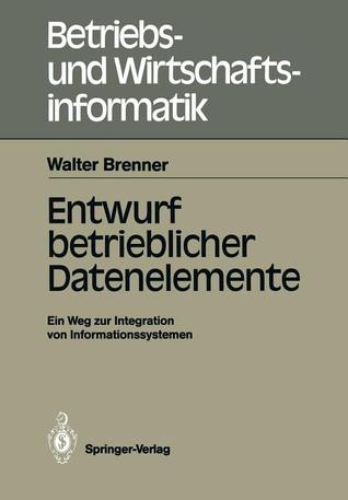 Entwurf betrieblicher Datenelemente: Ein Weg zur Integration von Informationssystemen (Betriebs- und Wirtschaftsinformatik, 28) (German Edition)