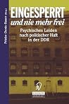 Eingesperrt und nie mehr frei: Psychisches Leiden nach politischer Haft in der DDR (German Edition) Eingesperrt und nie mehr frei: Psychisches Leiden nach politischer Haft in der DDR (German Edition)