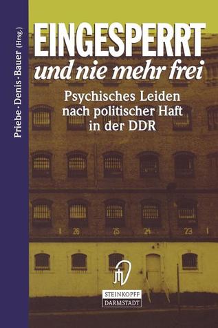 Eingesperrt und nie mehr frei: Psychisches Leiden nach politischer Haft in der DDR (German Edition)