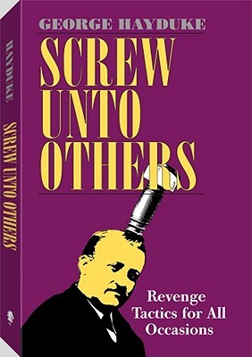 Screw Unto Others: Revenge Tactics for All Occasions (Paperback)