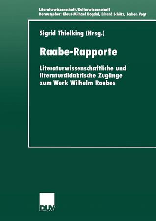 Raabe-Rapporte: Literaturwissenschaftliche und literaturdidaktische Zugänge zum Werk Wilhelm Raabes (Literaturwissenschaft / Kulturwissenschaft) (German Edition)