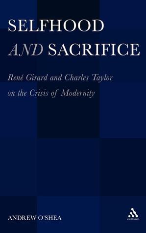 Selfhood and Sacrifice: René Girard and Charles Taylor on the Crisis of Modernity (Hardcover)