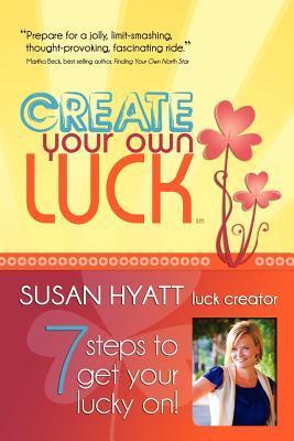 Create Your Own Luck: 7 Steps to Get Your Lucky On (Paperback)